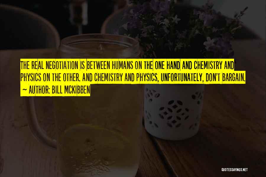 Bill McKibben Quotes: The Real Negotiation Is Between Humans On The One Hand And Chemistry And Physics On The Other. And Chemistry And