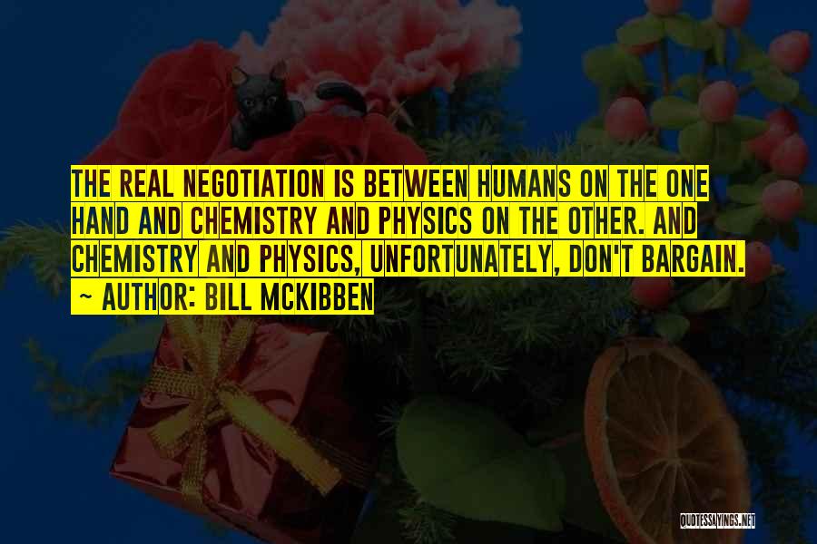 Bill McKibben Quotes: The Real Negotiation Is Between Humans On The One Hand And Chemistry And Physics On The Other. And Chemistry And