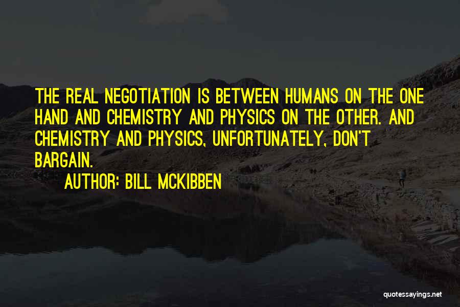 Bill McKibben Quotes: The Real Negotiation Is Between Humans On The One Hand And Chemistry And Physics On The Other. And Chemistry And