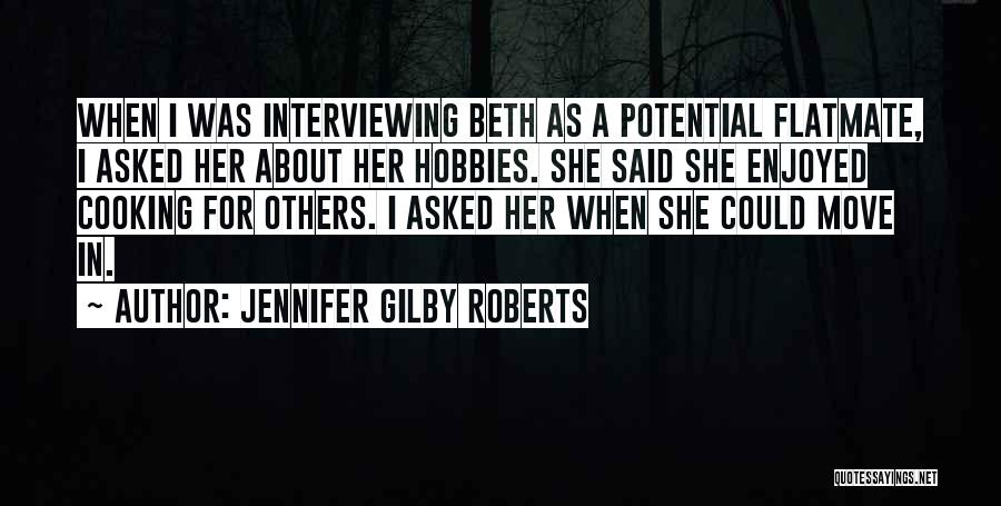 Jennifer Gilby Roberts Quotes: When I Was Interviewing Beth As A Potential Flatmate, I Asked Her About Her Hobbies. She Said She Enjoyed Cooking