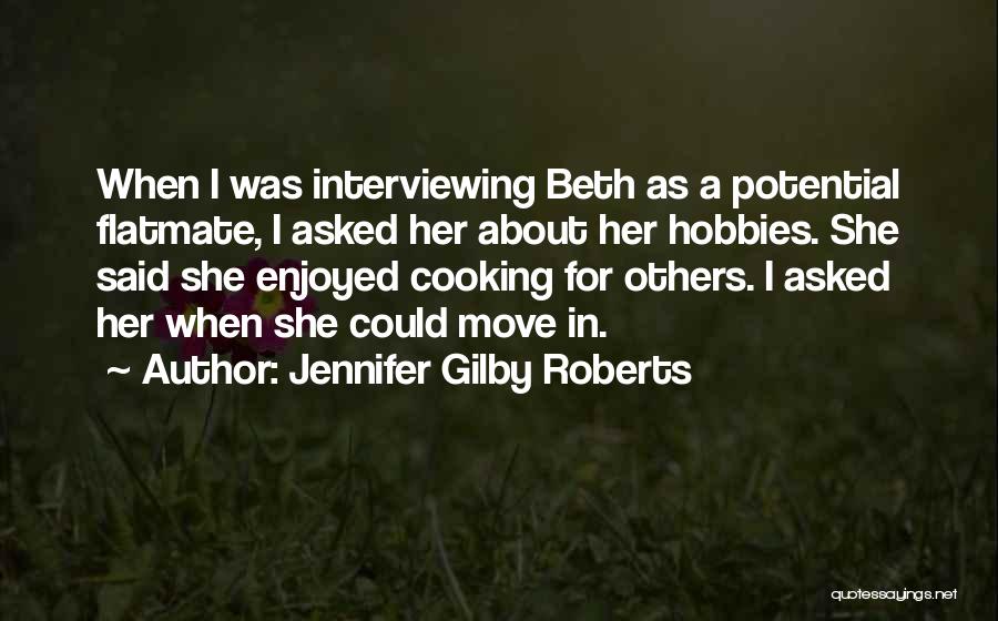 Jennifer Gilby Roberts Quotes: When I Was Interviewing Beth As A Potential Flatmate, I Asked Her About Her Hobbies. She Said She Enjoyed Cooking