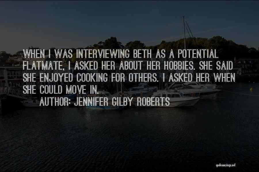 Jennifer Gilby Roberts Quotes: When I Was Interviewing Beth As A Potential Flatmate, I Asked Her About Her Hobbies. She Said She Enjoyed Cooking