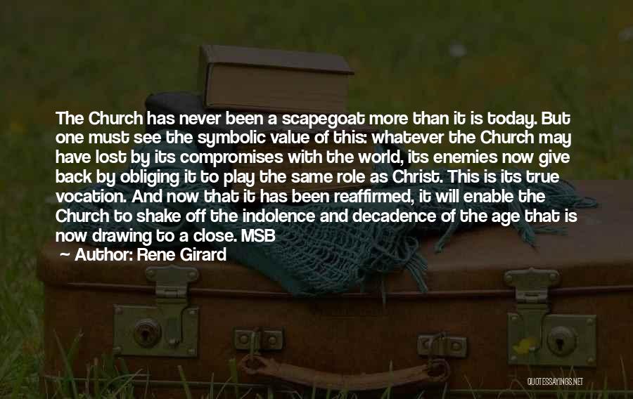 Rene Girard Quotes: The Church Has Never Been A Scapegoat More Than It Is Today. But One Must See The Symbolic Value Of