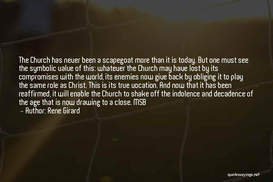 Rene Girard Quotes: The Church Has Never Been A Scapegoat More Than It Is Today. But One Must See The Symbolic Value Of