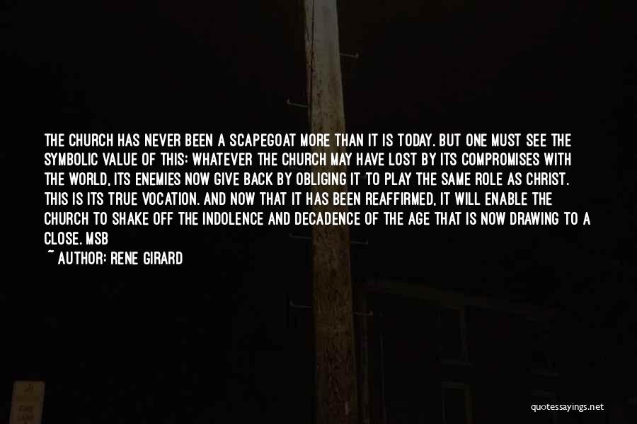 Rene Girard Quotes: The Church Has Never Been A Scapegoat More Than It Is Today. But One Must See The Symbolic Value Of