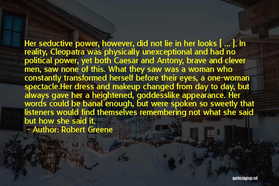 Robert Greene Quotes: Her Seductive Power, However, Did Not Lie In Her Looks [ ... ]. In Reality, Cleopatra Was Physically Unexceptional And