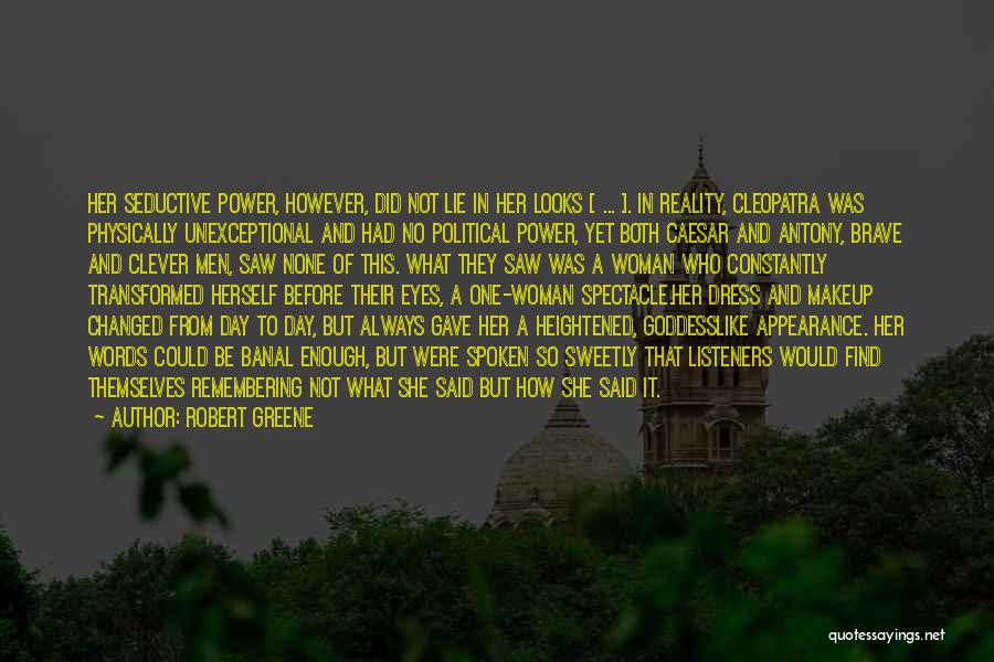 Robert Greene Quotes: Her Seductive Power, However, Did Not Lie In Her Looks [ ... ]. In Reality, Cleopatra Was Physically Unexceptional And