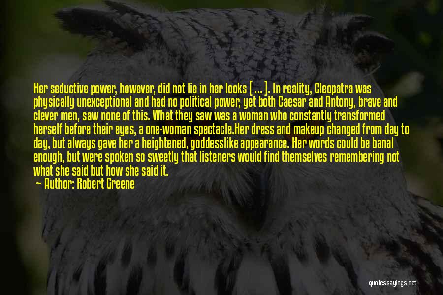 Robert Greene Quotes: Her Seductive Power, However, Did Not Lie In Her Looks [ ... ]. In Reality, Cleopatra Was Physically Unexceptional And