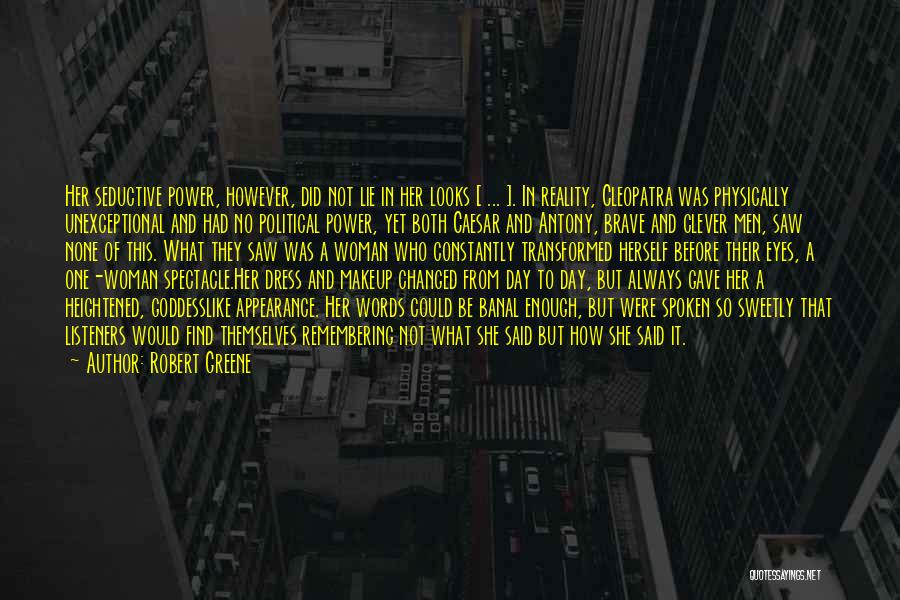 Robert Greene Quotes: Her Seductive Power, However, Did Not Lie In Her Looks [ ... ]. In Reality, Cleopatra Was Physically Unexceptional And