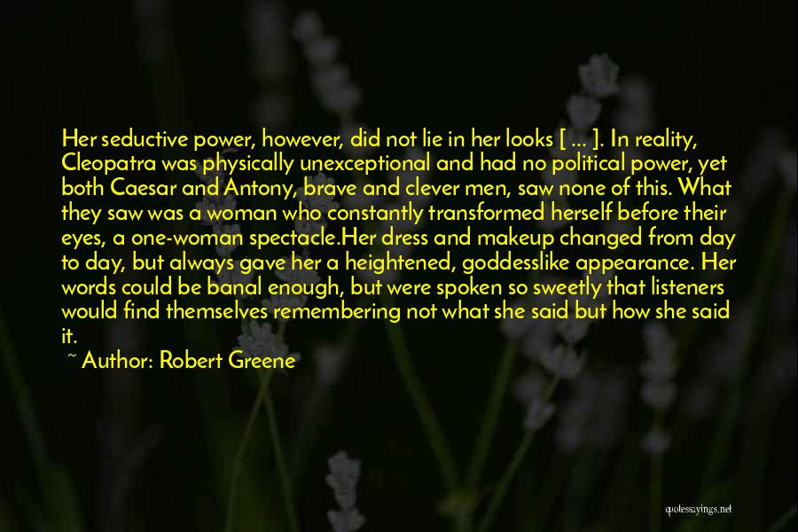 Robert Greene Quotes: Her Seductive Power, However, Did Not Lie In Her Looks [ ... ]. In Reality, Cleopatra Was Physically Unexceptional And