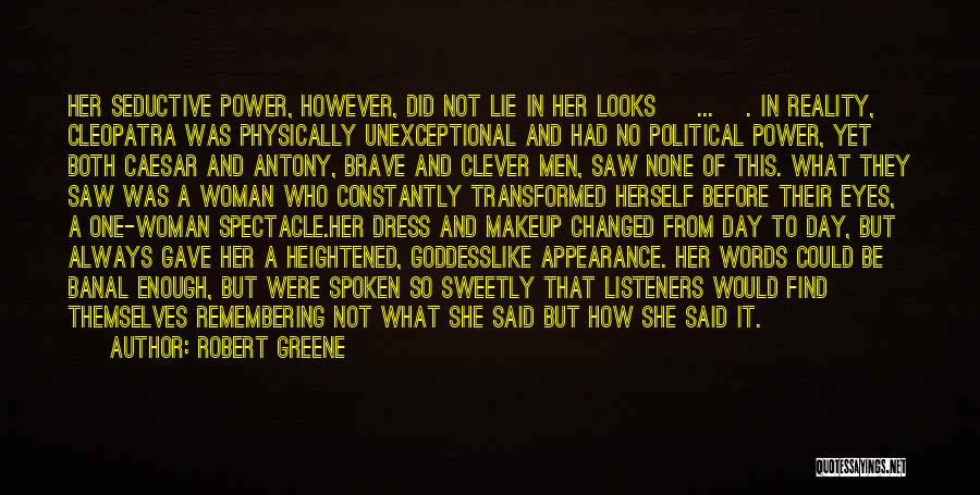 Robert Greene Quotes: Her Seductive Power, However, Did Not Lie In Her Looks [ ... ]. In Reality, Cleopatra Was Physically Unexceptional And