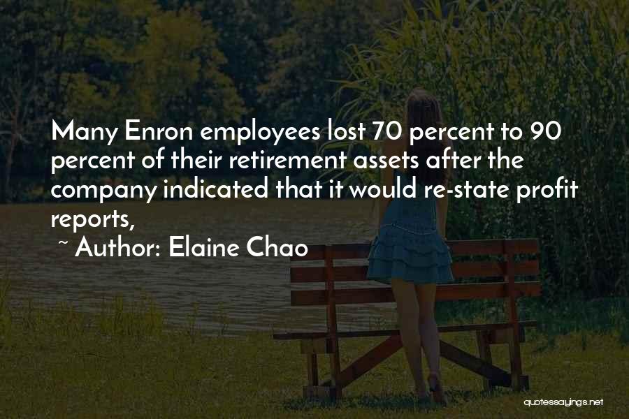 Elaine Chao Quotes: Many Enron Employees Lost 70 Percent To 90 Percent Of Their Retirement Assets After The Company Indicated That It Would