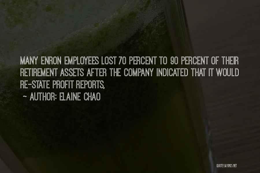 Elaine Chao Quotes: Many Enron Employees Lost 70 Percent To 90 Percent Of Their Retirement Assets After The Company Indicated That It Would