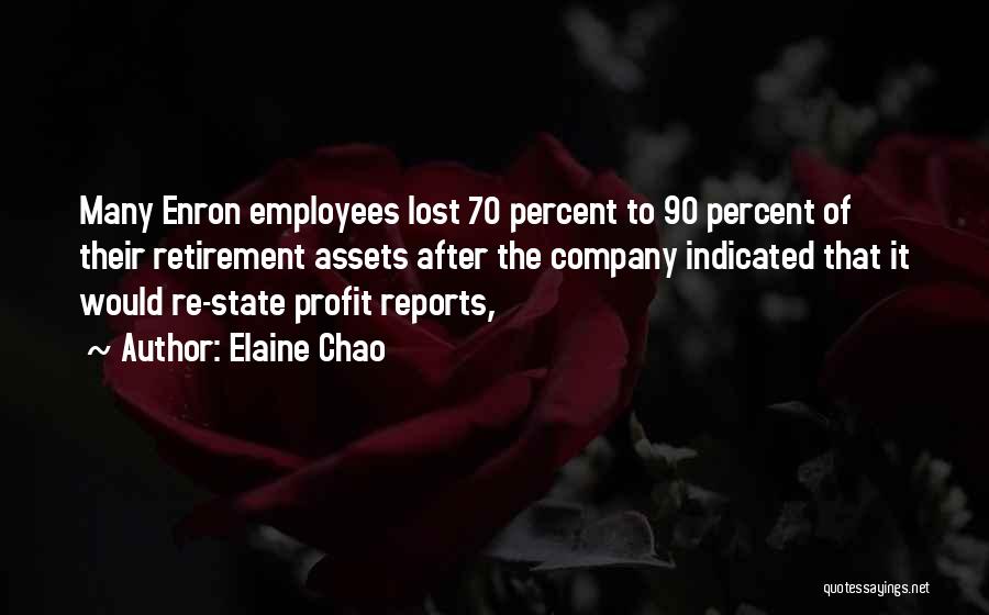 Elaine Chao Quotes: Many Enron Employees Lost 70 Percent To 90 Percent Of Their Retirement Assets After The Company Indicated That It Would