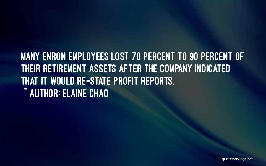 Elaine Chao Quotes: Many Enron Employees Lost 70 Percent To 90 Percent Of Their Retirement Assets After The Company Indicated That It Would