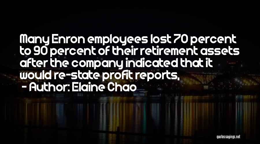 Elaine Chao Quotes: Many Enron Employees Lost 70 Percent To 90 Percent Of Their Retirement Assets After The Company Indicated That It Would