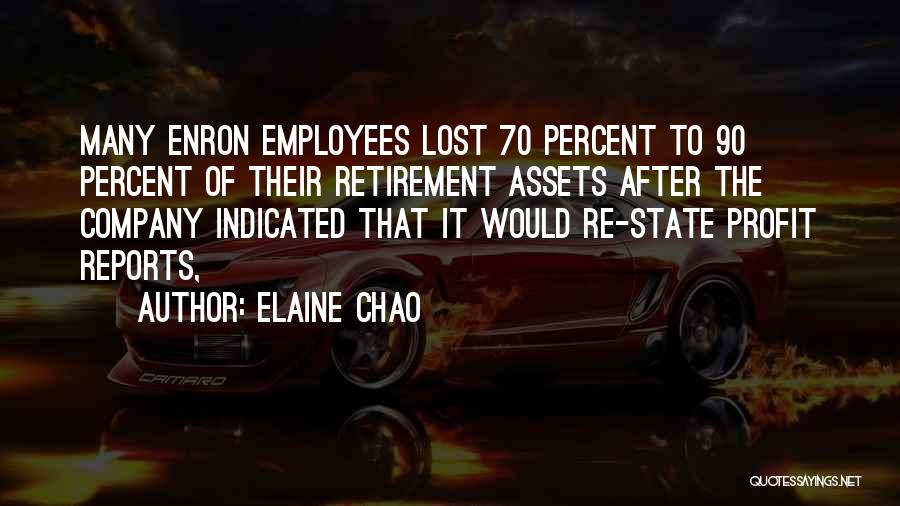 Elaine Chao Quotes: Many Enron Employees Lost 70 Percent To 90 Percent Of Their Retirement Assets After The Company Indicated That It Would