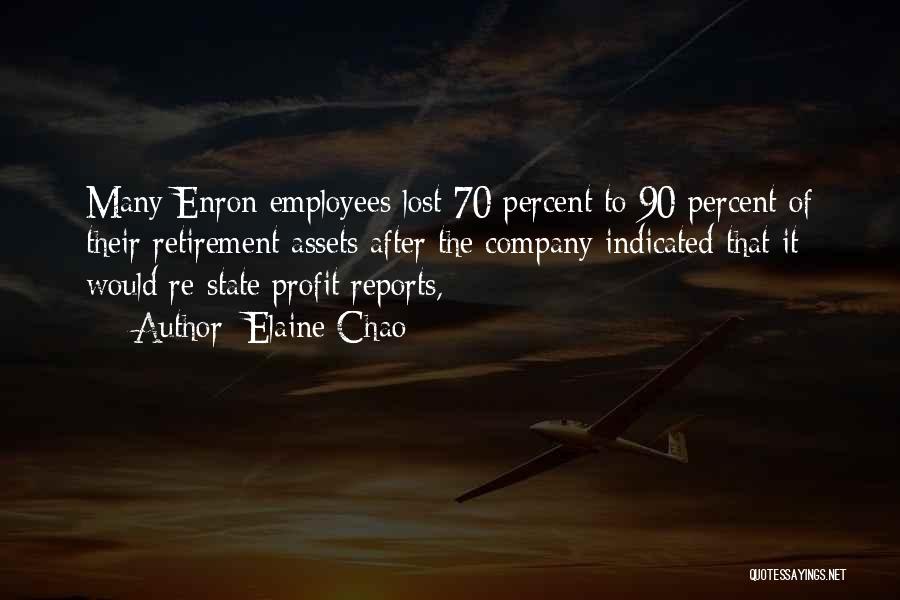 Elaine Chao Quotes: Many Enron Employees Lost 70 Percent To 90 Percent Of Their Retirement Assets After The Company Indicated That It Would