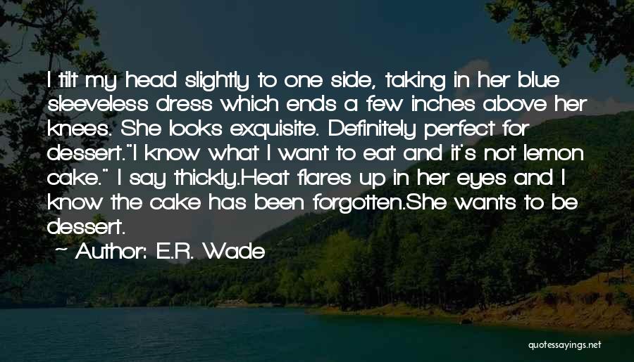 E.R. Wade Quotes: I Tilt My Head Slightly To One Side, Taking In Her Blue Sleeveless Dress Which Ends A Few Inches Above