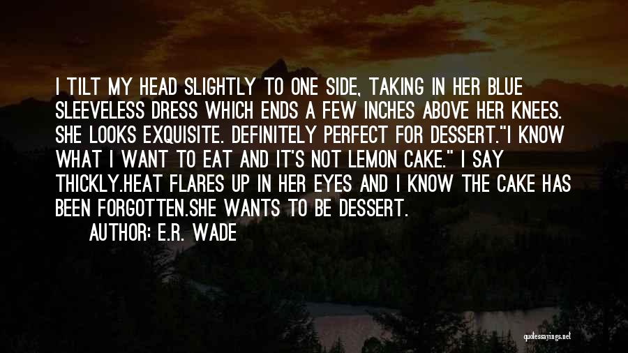 E.R. Wade Quotes: I Tilt My Head Slightly To One Side, Taking In Her Blue Sleeveless Dress Which Ends A Few Inches Above