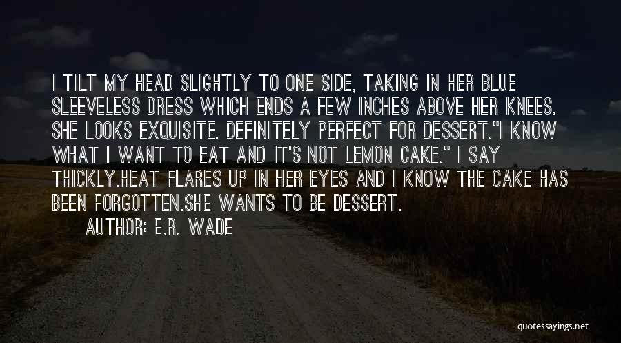 E.R. Wade Quotes: I Tilt My Head Slightly To One Side, Taking In Her Blue Sleeveless Dress Which Ends A Few Inches Above