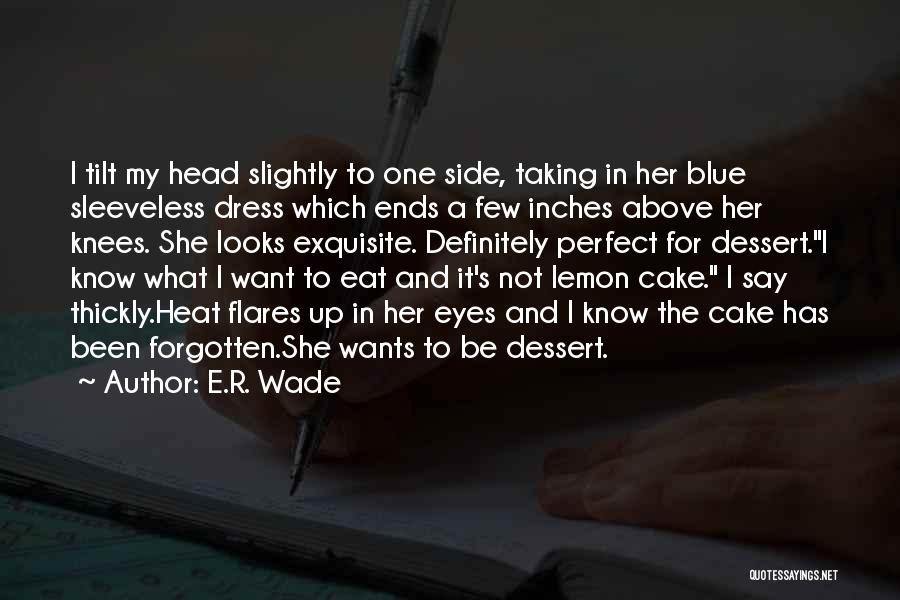 E.R. Wade Quotes: I Tilt My Head Slightly To One Side, Taking In Her Blue Sleeveless Dress Which Ends A Few Inches Above