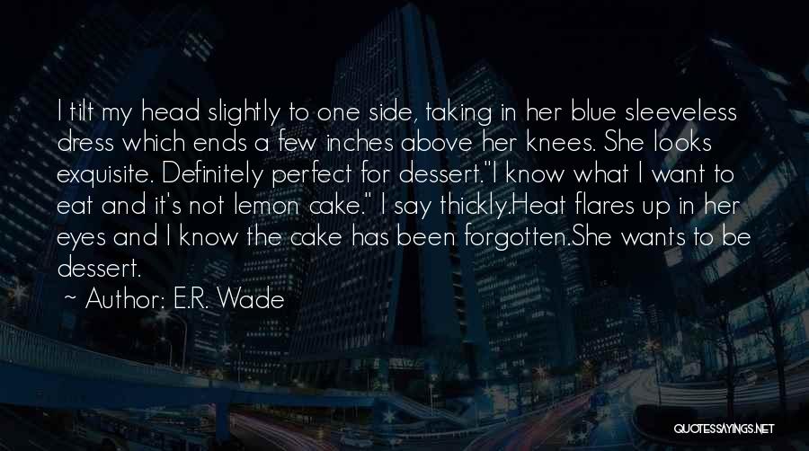 E.R. Wade Quotes: I Tilt My Head Slightly To One Side, Taking In Her Blue Sleeveless Dress Which Ends A Few Inches Above