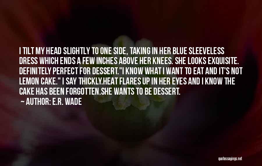 E.R. Wade Quotes: I Tilt My Head Slightly To One Side, Taking In Her Blue Sleeveless Dress Which Ends A Few Inches Above