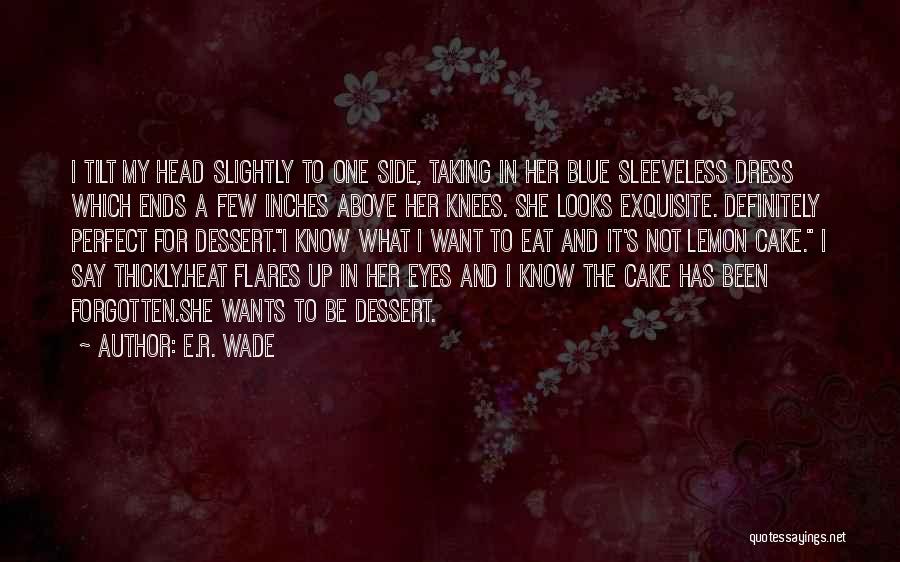 E.R. Wade Quotes: I Tilt My Head Slightly To One Side, Taking In Her Blue Sleeveless Dress Which Ends A Few Inches Above