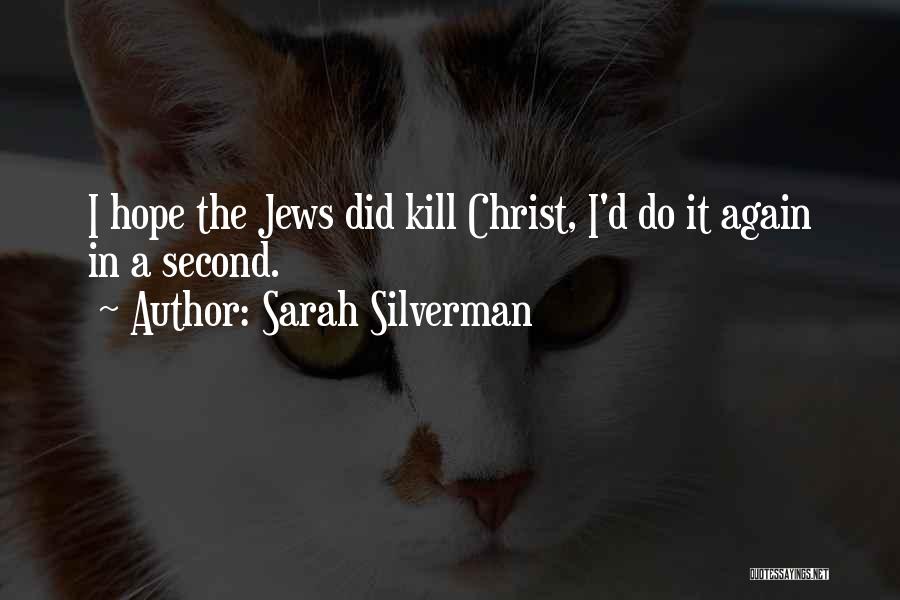 Sarah Silverman Quotes: I Hope The Jews Did Kill Christ, I'd Do It Again In A Second.