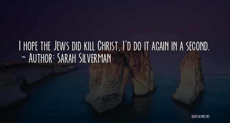 Sarah Silverman Quotes: I Hope The Jews Did Kill Christ, I'd Do It Again In A Second.