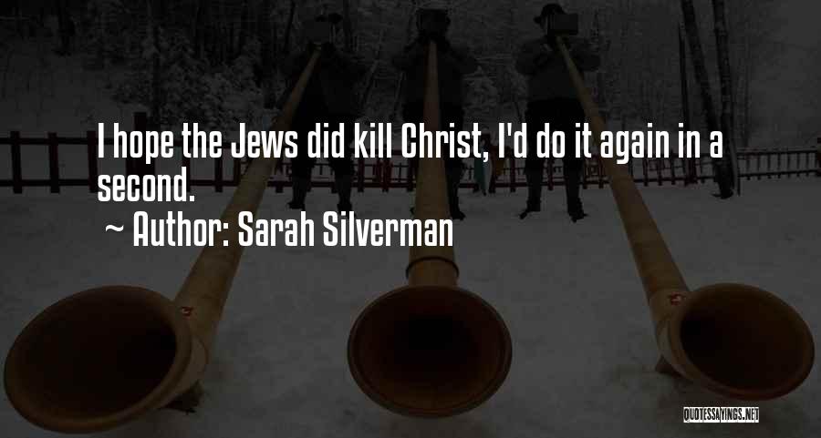 Sarah Silverman Quotes: I Hope The Jews Did Kill Christ, I'd Do It Again In A Second.