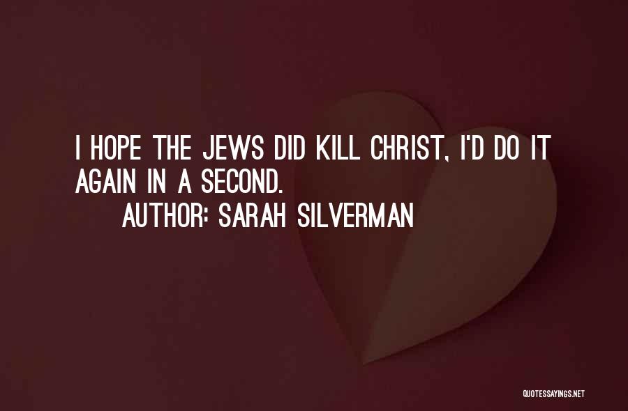 Sarah Silverman Quotes: I Hope The Jews Did Kill Christ, I'd Do It Again In A Second.