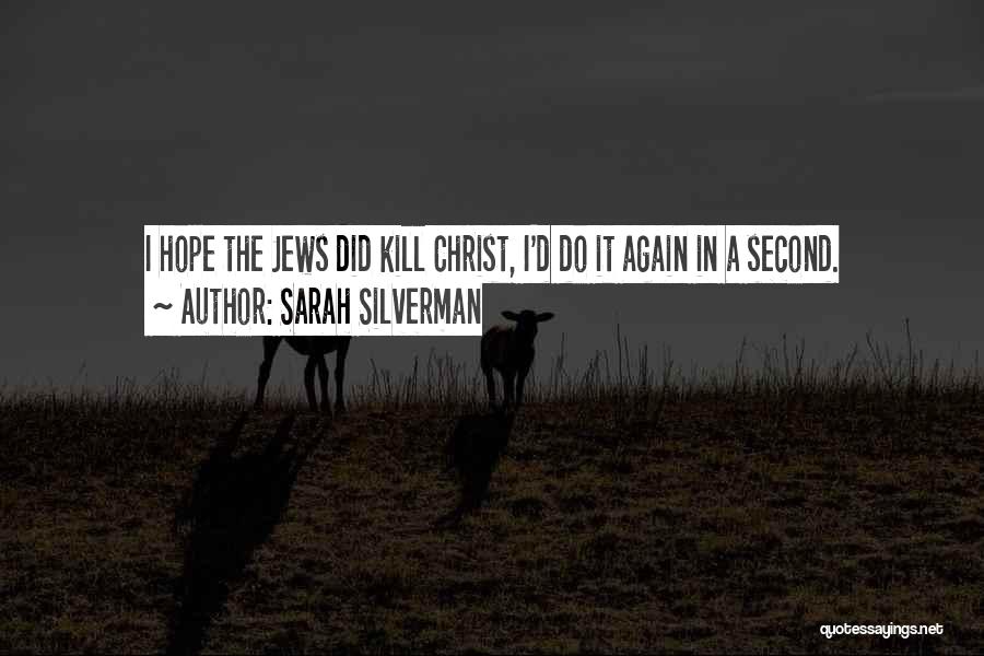 Sarah Silverman Quotes: I Hope The Jews Did Kill Christ, I'd Do It Again In A Second.