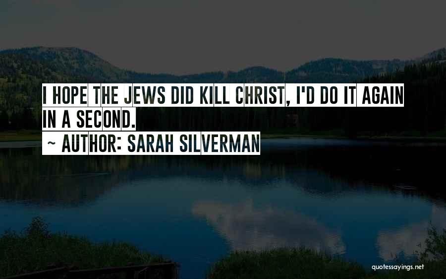 Sarah Silverman Quotes: I Hope The Jews Did Kill Christ, I'd Do It Again In A Second.