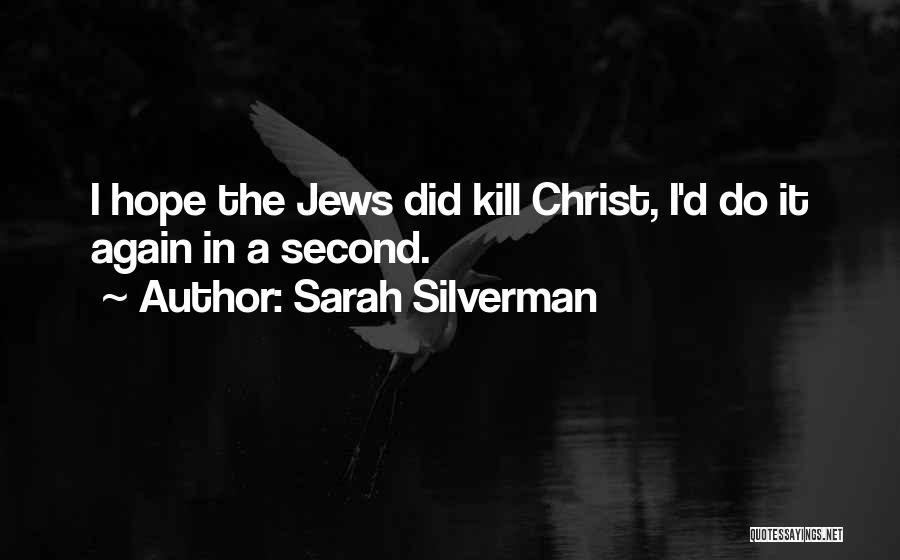 Sarah Silverman Quotes: I Hope The Jews Did Kill Christ, I'd Do It Again In A Second.