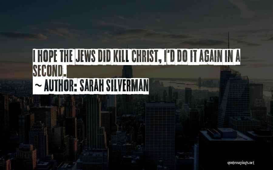 Sarah Silverman Quotes: I Hope The Jews Did Kill Christ, I'd Do It Again In A Second.