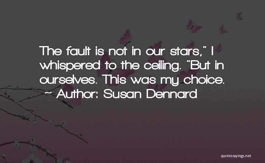 Susan Dennard Quotes: The Fault Is Not In Our Stars, I Whispered To The Ceiling. But In Ourselves. This Was My Choice.