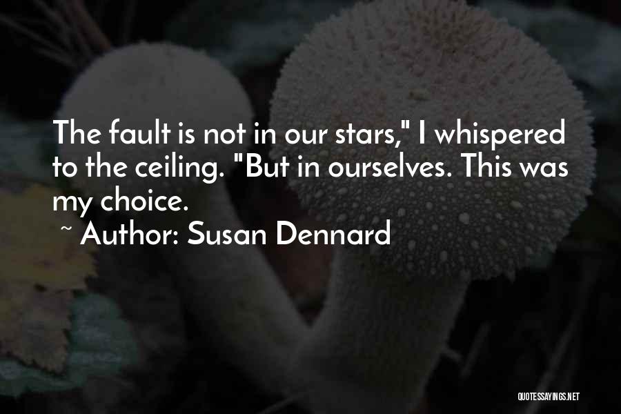 Susan Dennard Quotes: The Fault Is Not In Our Stars, I Whispered To The Ceiling. But In Ourselves. This Was My Choice.