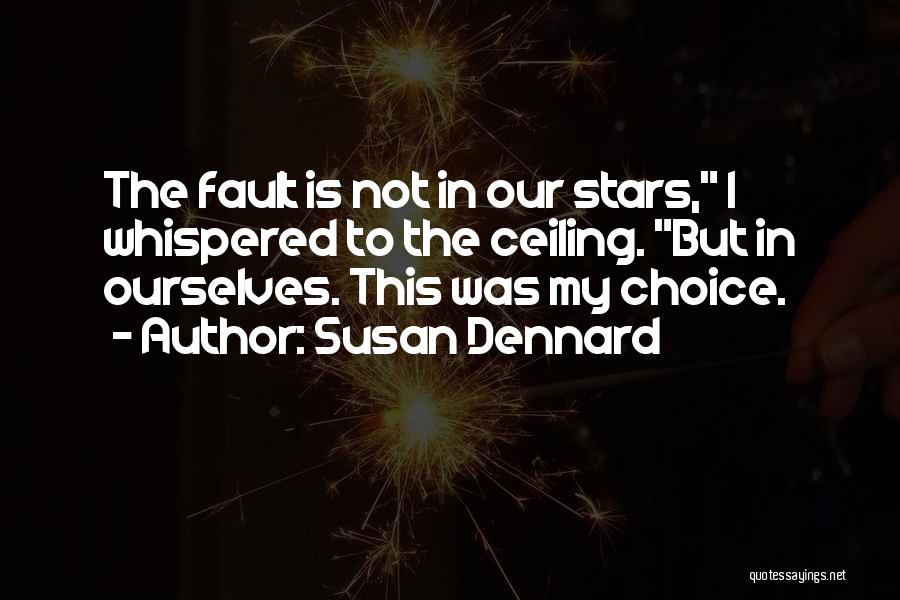 Susan Dennard Quotes: The Fault Is Not In Our Stars, I Whispered To The Ceiling. But In Ourselves. This Was My Choice.