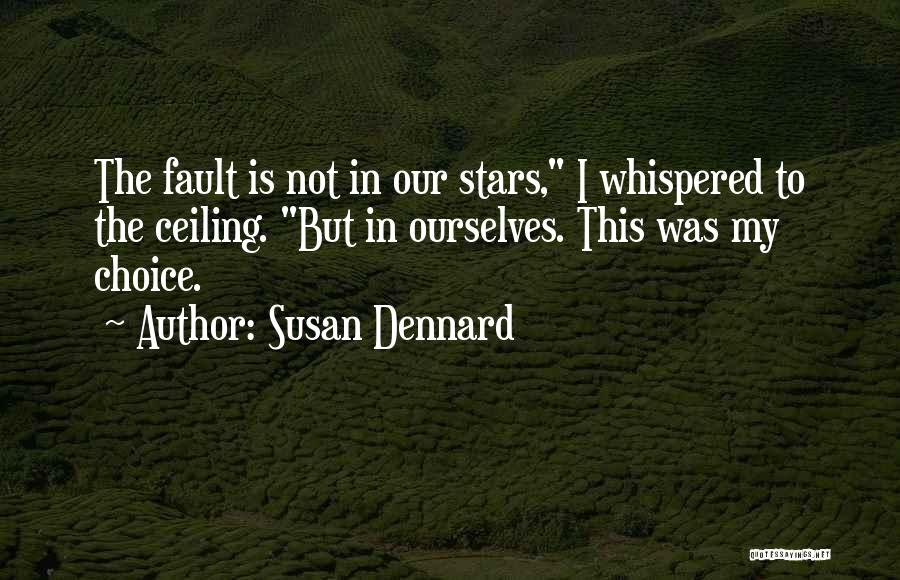 Susan Dennard Quotes: The Fault Is Not In Our Stars, I Whispered To The Ceiling. But In Ourselves. This Was My Choice.