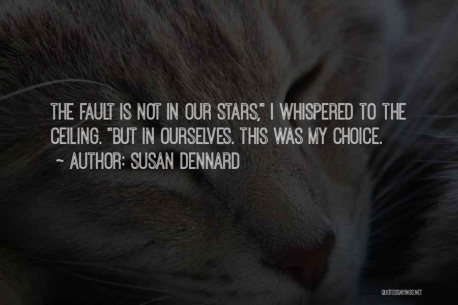 Susan Dennard Quotes: The Fault Is Not In Our Stars, I Whispered To The Ceiling. But In Ourselves. This Was My Choice.