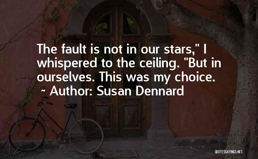 Susan Dennard Quotes: The Fault Is Not In Our Stars, I Whispered To The Ceiling. But In Ourselves. This Was My Choice.