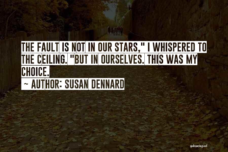 Susan Dennard Quotes: The Fault Is Not In Our Stars, I Whispered To The Ceiling. But In Ourselves. This Was My Choice.