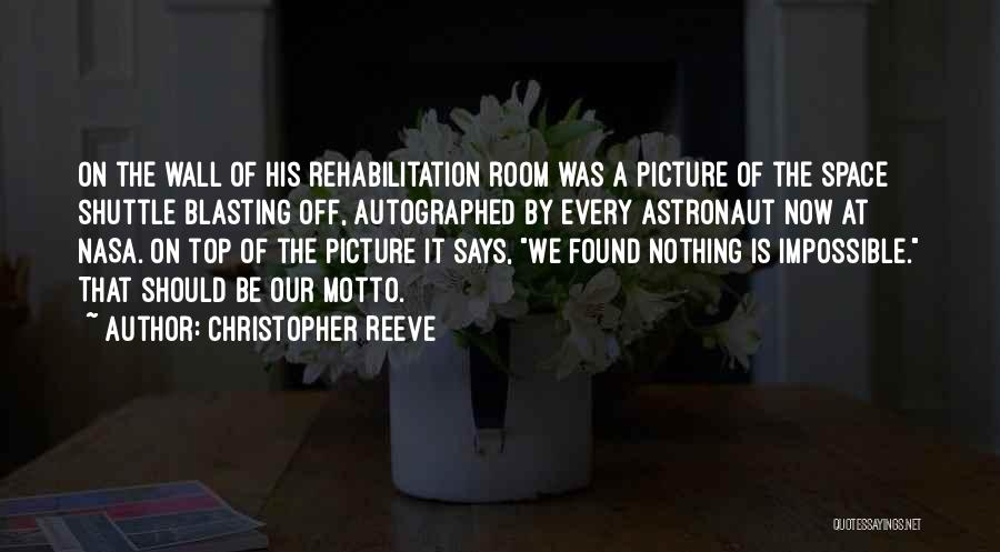 Christopher Reeve Quotes: On The Wall Of His Rehabilitation Room Was A Picture Of The Space Shuttle Blasting Off, Autographed By Every Astronaut