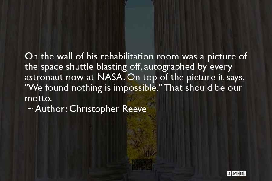 Christopher Reeve Quotes: On The Wall Of His Rehabilitation Room Was A Picture Of The Space Shuttle Blasting Off, Autographed By Every Astronaut