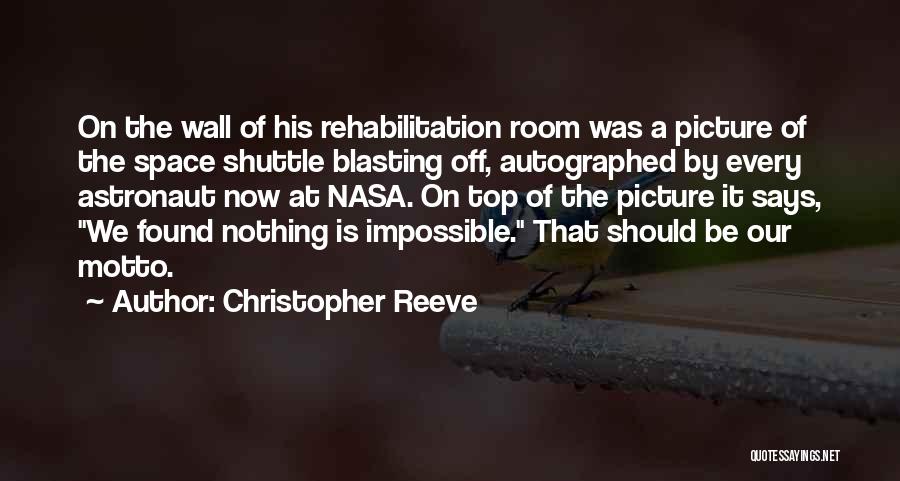 Christopher Reeve Quotes: On The Wall Of His Rehabilitation Room Was A Picture Of The Space Shuttle Blasting Off, Autographed By Every Astronaut