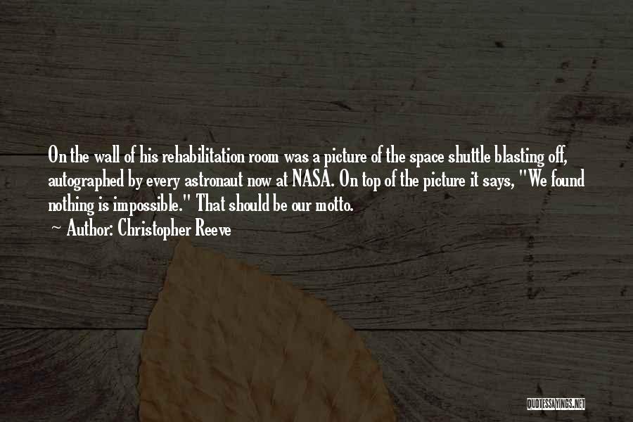 Christopher Reeve Quotes: On The Wall Of His Rehabilitation Room Was A Picture Of The Space Shuttle Blasting Off, Autographed By Every Astronaut