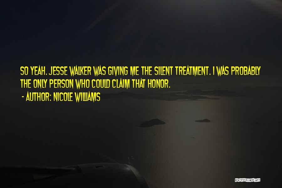 Nicole Williams Quotes: So Yeah. Jesse Walker Was Giving Me The Silent Treatment. I Was Probably The Only Person Who Could Claim That