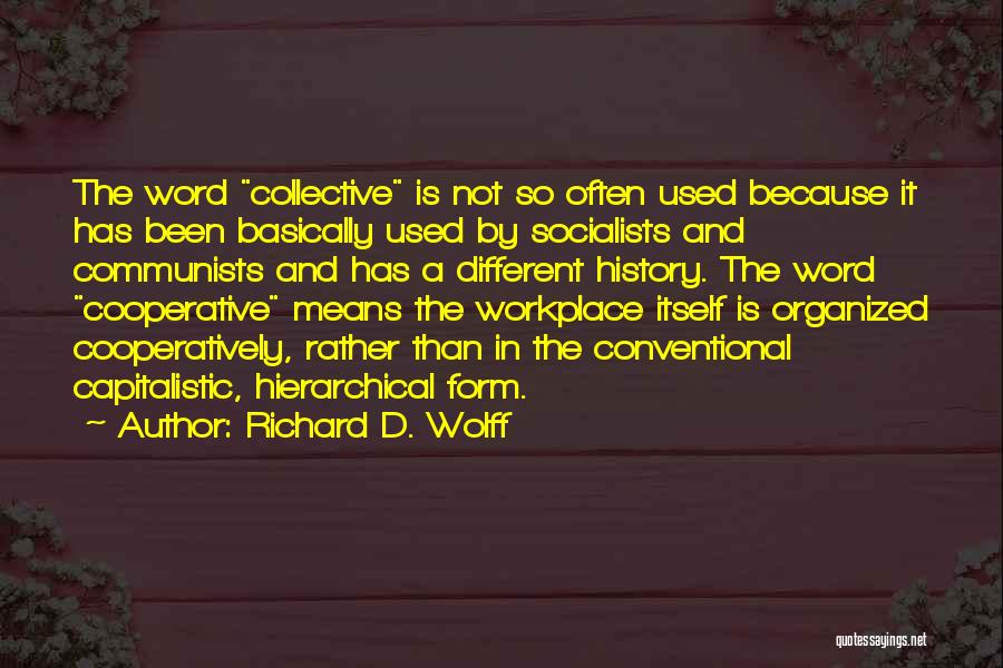 Richard D. Wolff Quotes: The Word Collective Is Not So Often Used Because It Has Been Basically Used By Socialists And Communists And Has